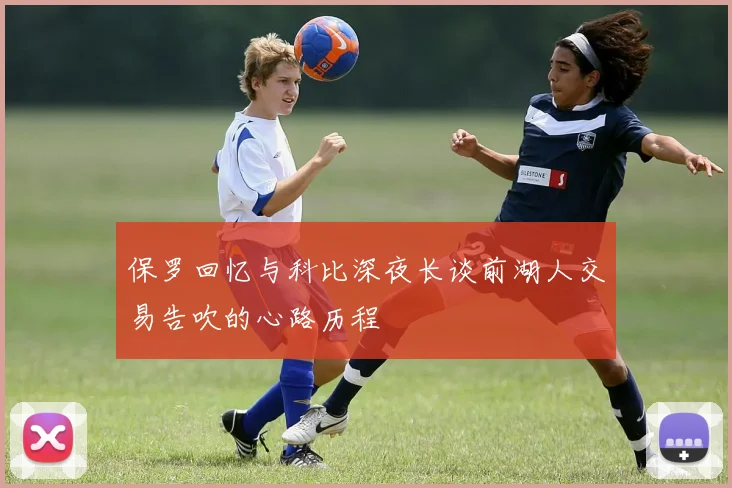 保罗回忆与科比深夜长谈前湖人交易告吹的心路历程