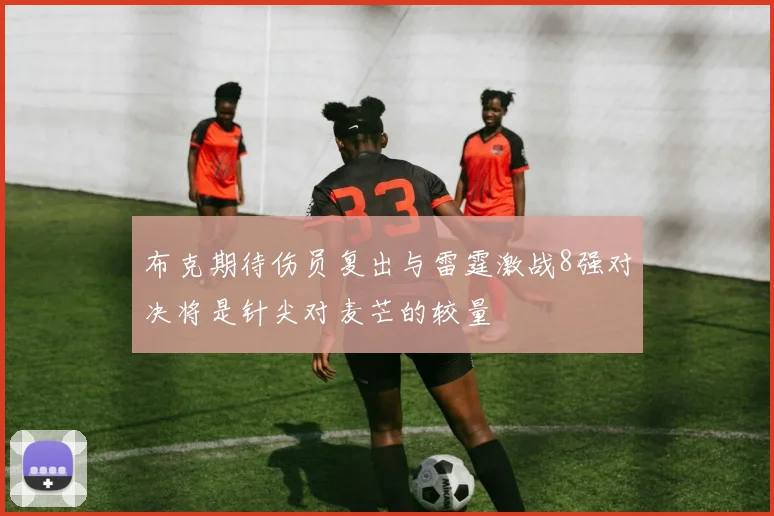 布克期待伤员复出与雷霆激战8强对决将是针尖对麦芒的较量