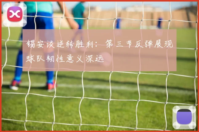 锡安谈逆转胜利：第三节反弹展现球队韧性意义深远