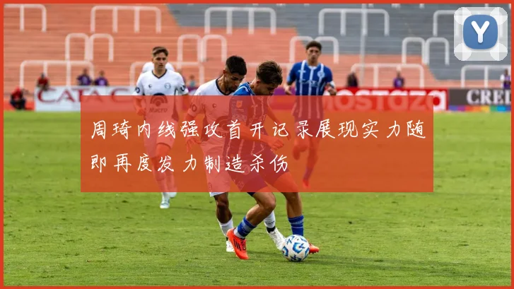 周琦内线强攻首开记录展现实力随即再度发力制造杀伤