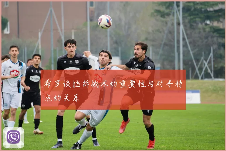 希罗谈挡拆战术的重要性与对手特点的关系