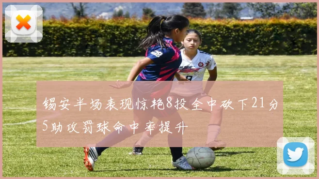 锡安半场表现惊艳8投全中砍下21分5助攻罚球命中率提升