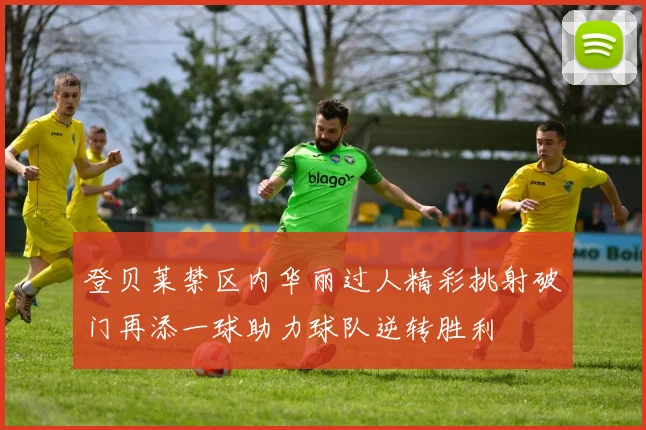 登贝莱禁区内华丽过人精彩挑射破门再添一球助力球队逆转胜利